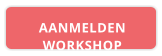 AANMELDEN WORKSHOP