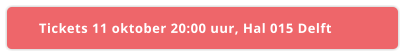 Tickets 11 oktober 20:00 uur, Hal 015 Delft