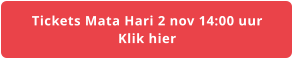 Tickets Mata Hari 2 nov 14:00 uur Klik hier