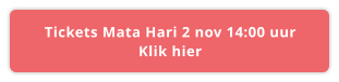 Tickets Mata Hari 2 nov 14:00 uur Klik hier