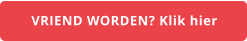 VRIEND WORDEN? Klik hier