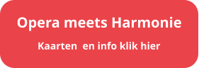 Kaarten  en info klik hier Opera meets Harmonie