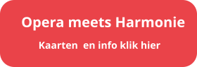 Kaarten  en info klik hier Opera meets Harmonie