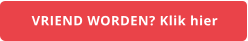 VRIEND WORDEN? Klik hier