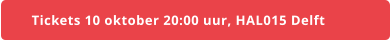 Tickets 10 oktober 20:00 uur, HAL015 Delft