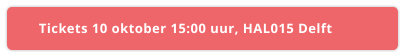 Tickets 10 oktober 15:00 uur, HAL015 Delft